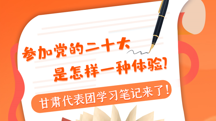 長圖|參加黨的二十大是怎樣一種體驗？甘肅代表團學習筆記來了！