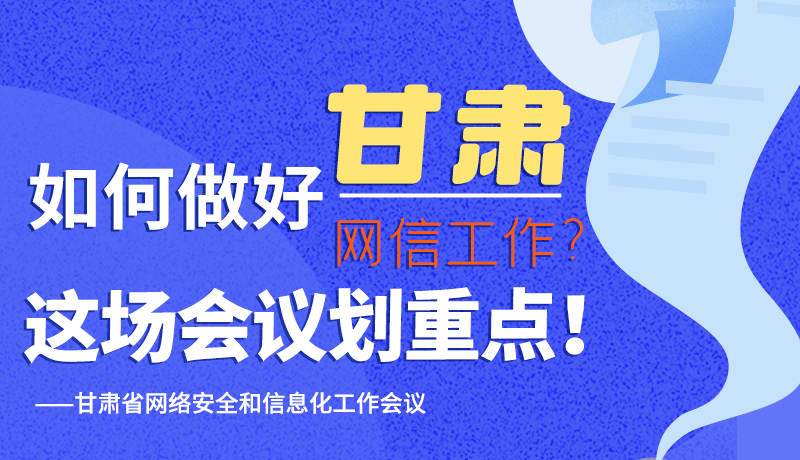 圖解|如何做好甘肅網(wǎng)信工作？這場(chǎng)會(huì)議劃重點(diǎn)！