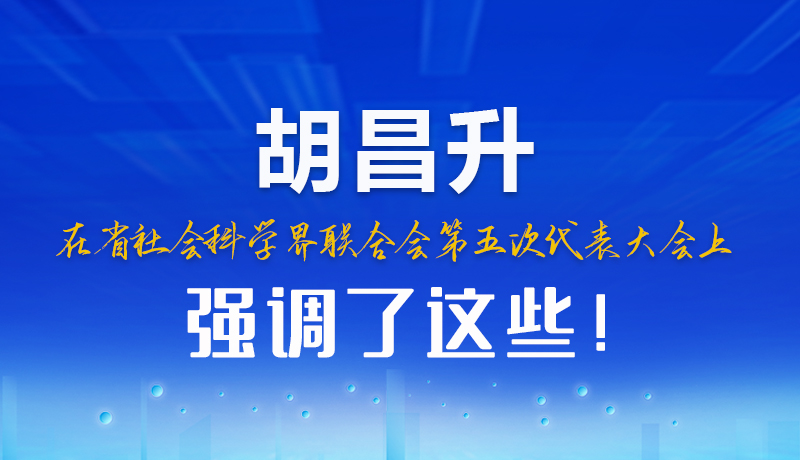 圖解|胡昌升在省社會科學界聯(lián)合會第五次代表大會上強調(diào)了這些！