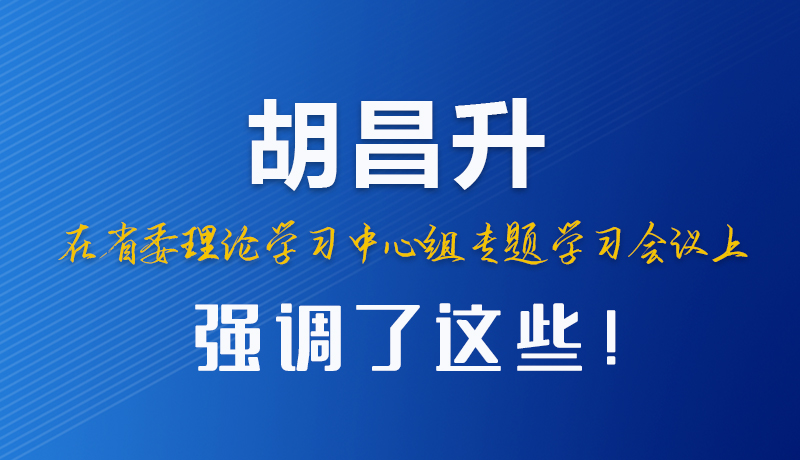圖解|胡昌升在省委理論學(xué)習(xí)中心組專題學(xué)習(xí)會(huì)議上強(qiáng)調(diào)了這些！