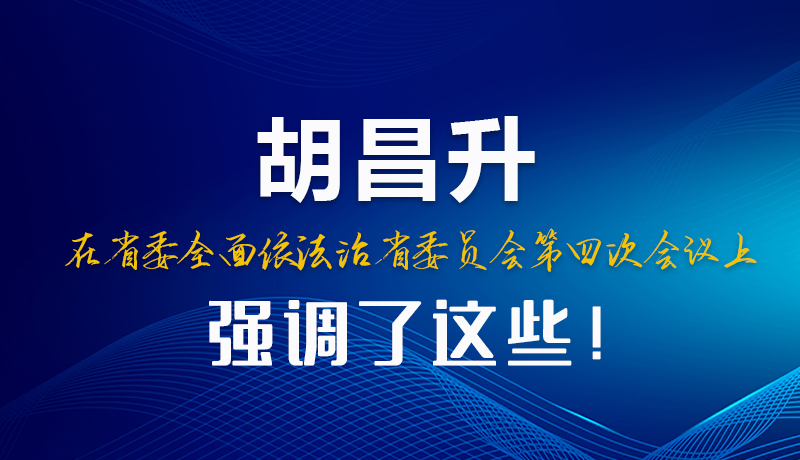 圖解|胡昌升在省委全面依法治省委員會第四次會議上強調(diào)了這些！